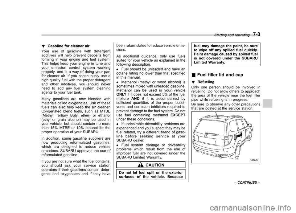 SUBARU FORESTER 2011 SH / 3.G Owners Manual !Gasoline for cleaner air
Your use of gasoline with detergent 
additives will help prevent deposits from
forming in your engine and fuel system.
This helps keep your engine in tune and
your emission c