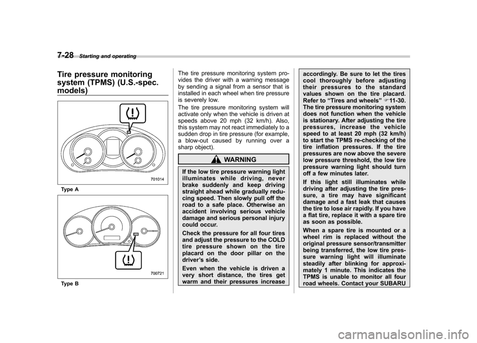 SUBARU FORESTER 2011 SH / 3.G Owners Manual 7-28Starting and operating
Tire pressure monitoring 
system (TPMS) (U.S.-spec.models)
Type A
Type B The tire pressure monitoring system pro- 
vides the driver with a warning message
by sending a signa