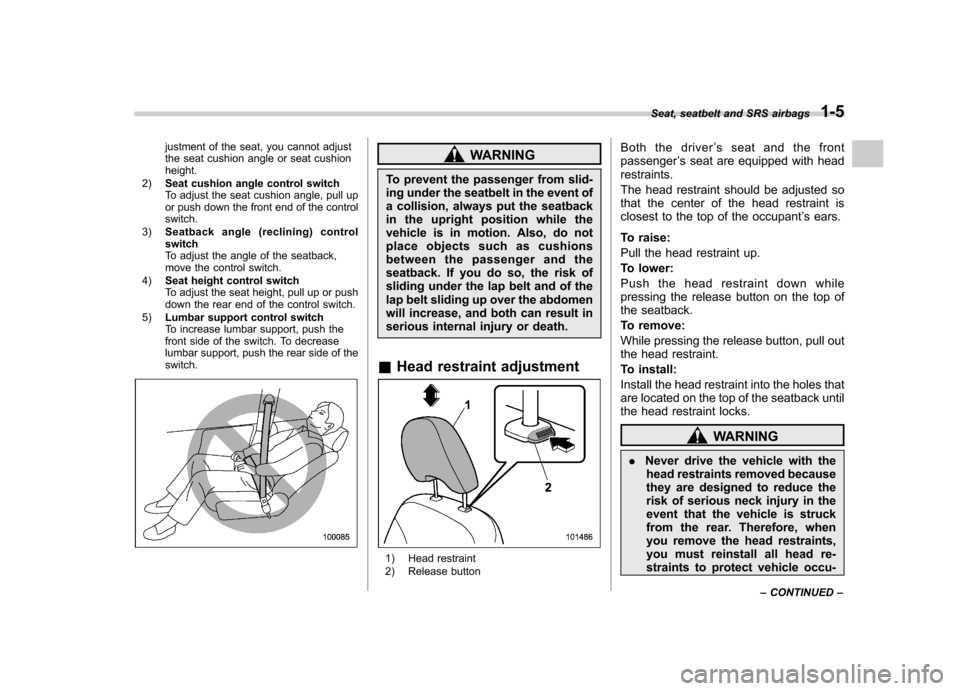 SUBARU FORESTER 2011 SH / 3.G User Guide justment of the seat, you cannot adjust 
the seat cushion angle or seat cushion height.
2) Seat cushion angle control switch
To adjust the seat cushion angle, pull up 
or push down the front end of th