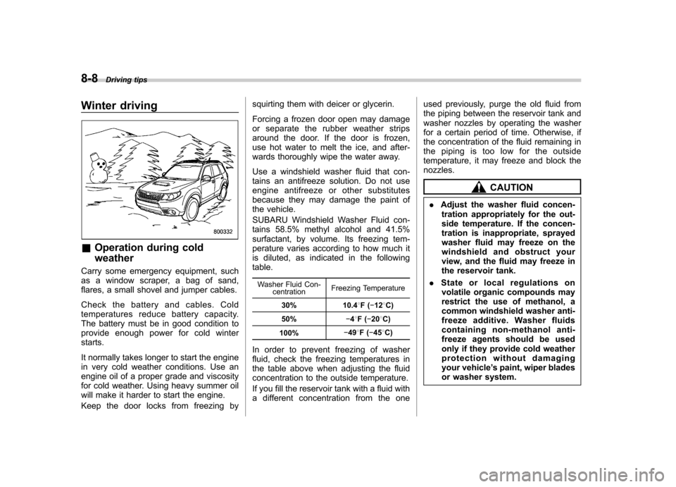 SUBARU FORESTER 2011 SH / 3.G Owners Manual 8-8Driving tips
Winter driving
&Operation during cold weather
Carry some emergency equipment, such 
as a window scraper, a bag of sand,
flares, a small shovel and jumper cables. 
Check the battery and