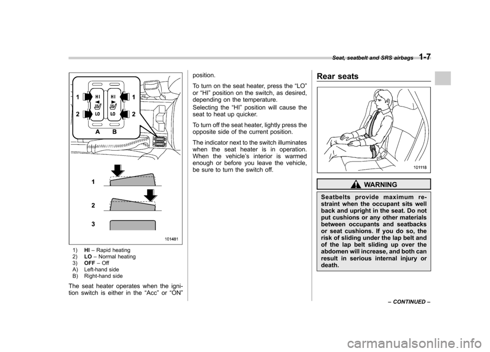 SUBARU FORESTER 2011 SH / 3.G Owners Guide 1)HI–Rapid heating
2) LO–Normal heating
3) OFF –Off
A) Left-hand side
B) Right-hand side
The seat heater operates when the igni-
tion switch is either in the “Acc ”or “ON ” position.
SUBARU FORESTER 2011 SH / 3.G Owners Guide 1)HI–Rapid heating
2) LO–Normal heating
3) OFF –Off
A) Left-hand side
B) Right-hand side
The seat heater operates when the igni-
tion switch is either in the “Acc ”or “ON ” position.