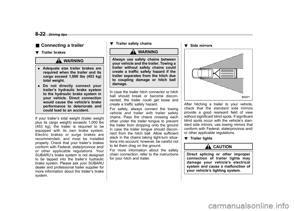 SUBARU FORESTER 2011 SH / 3.G User Guide 8-22Driving tips
&Connecting a trailer
! Trailer brakes
WARNING
. Adequate size trailer brakes are
required when the trailer and its 
cargo exceed 1,000 lbs (453 kg)
total weight.
. Do not directly co
