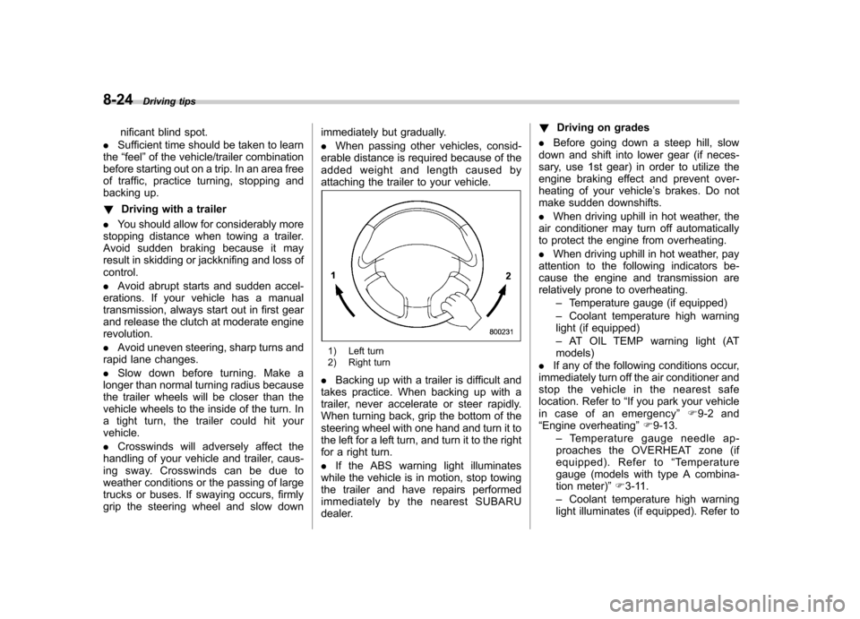 SUBARU FORESTER 2011 SH / 3.G User Guide 8-24Driving tips
nificant blind spot.
. Sufficient time should be taken to learn
the “feel ”of the vehicle/trailer combination
before starting out on a trip. In an area free 
of traffic, practice 