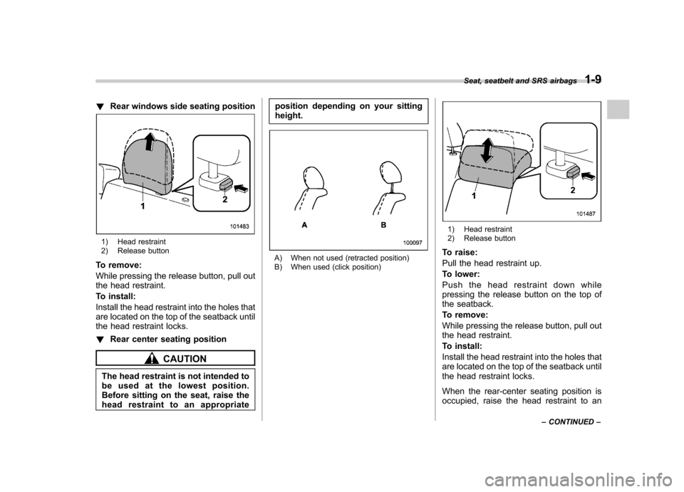 SUBARU FORESTER 2011 SH / 3.G Owners Guide !Rear windows side seating position
1) Head restraint
2) Release button
To remove:
While pressing the release button, pull out
the head restraint.
To install:
Install the head restraint into the h SUBARU FORESTER 2011 SH / 3.G Owners Guide !Rear windows side seating position
1) Head restraint
2) Release button
To remove:
While pressing the release button, pull out
the head restraint.
To install:
Install the head restraint into the h
