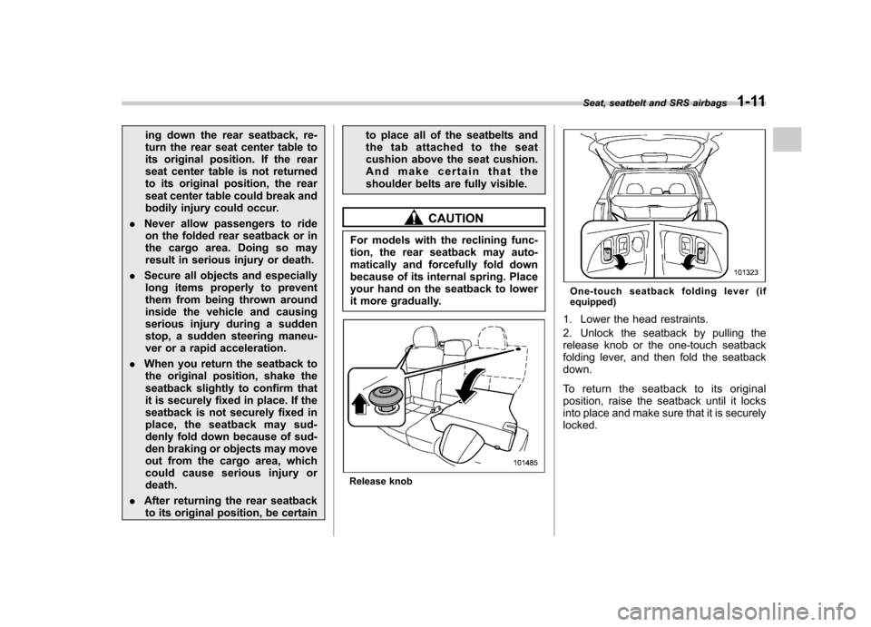 SUBARU FORESTER 2011 SH / 3.G Owners Guide ing down the rear seatback, re-
turn the rear seat center table to
its original position. If the rear
seat center table is not returned
to its original position, the rear
seat center table could brea SUBARU FORESTER 2011 SH / 3.G Owners Guide ing down the rear seatback, re-
turn the rear seat center table to
its original position. If the rear
seat center table is not returned
to its original position, the rear
seat center table could brea