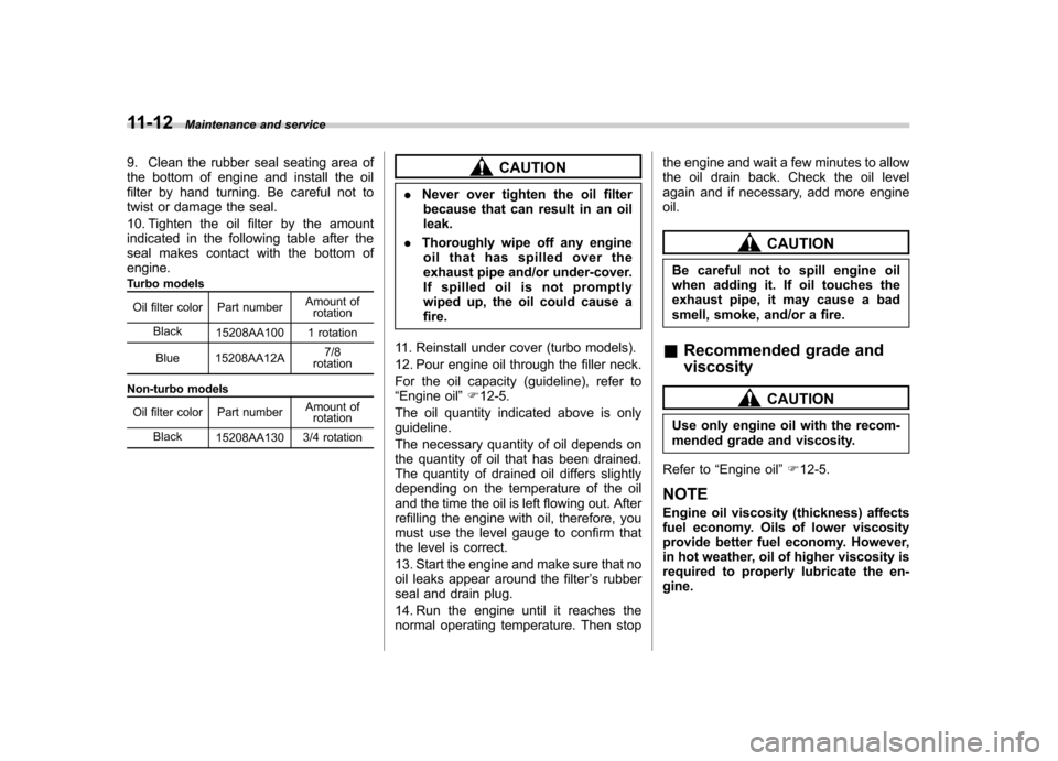 SUBARU FORESTER 2011 SH / 3.G Owners Manual 11-12Maintenance and service
9. Clean the rubber seal seating area of 
the bottom of engine and install the oil
filter by hand turning. Be careful not to
twist or damage the seal. 
10. Tighten the oil
