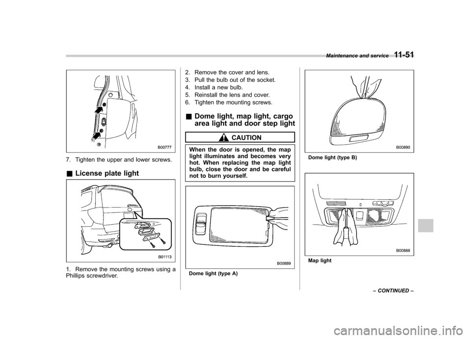 SUBARU FORESTER 2011 SH / 3.G Manual PDF 7. Tighten the upper and lower screws. &License plate light
1. Remove the mounting screws using a 
Phillips screwdriver. 2. Remove the cover and lens. 
3. Pull the bulb out of the socket.
4. Install a