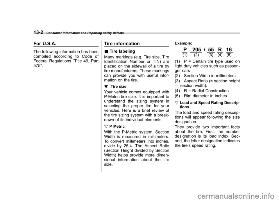 SUBARU FORESTER 2011 SH / 3.G Owners Manual 13-2Consumer information and Reporting safety defects
For U.S.A. 
The following information has been 
compiled according to Code of
Federal Regulations “Title 49, Part
575 ”. Tire information &
Ti