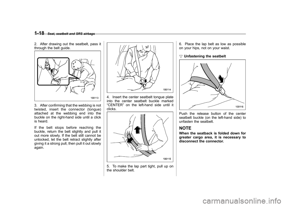 SUBARU FORESTER 2011 SH / 3.G Service Manual 1-18Seat, seatbelt and SRS airbags
2. After drawing out the seatbelt, pass it 
through the belt guide.
3. After confirming that the webbing is not 
twisted, insert the connector (tongue)
attached at t
