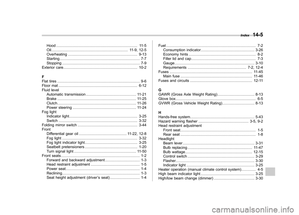 SUBARU FORESTER 2011 SH / 3.G Owners Manual Hood.................................................................... 11-5
Oil................................................................ 11-9, 12-5 Overheating ...............................