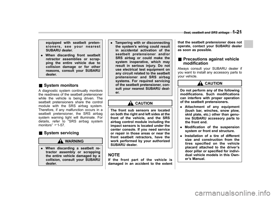 SUBARU FORESTER 2011 SH / 3.G Owners Manual equipped with seatbelt preten- 
sioners, see your nearest
SUBARU dealer.
. When discarding front seatbelt
retractor assemblies or scrap-
ping the entire vehicle due to
collision damage or for other
re