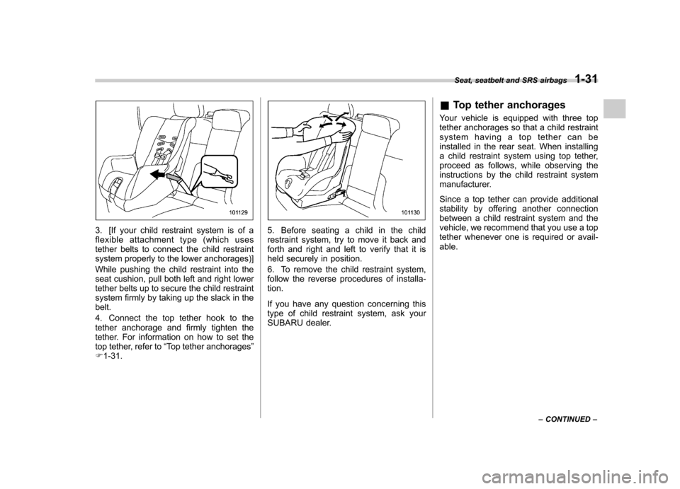 SUBARU FORESTER 2011 SH / 3.G Workshop Manual 3. [If your child restraint system is of a 
flexible attachment type (which uses
tether belts to connect the child restraint
system properly to the lower anchorages)] 
While pushing the child restrain