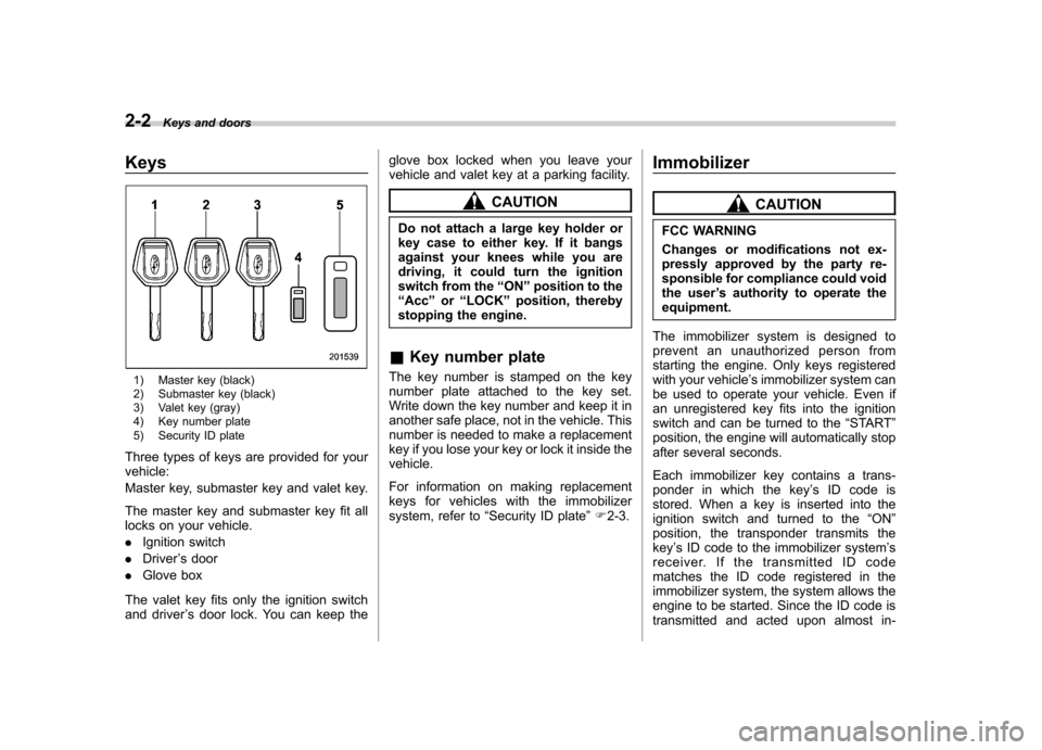 SUBARU FORESTER 2011 SH / 3.G Owners Manual 2-2Keys and doors
Keys
1) Master key (black) 
2) Submaster key (black) 
3) Valet key (gray) 
4) Key number plate
5) Security ID plate
Three types of keys are provided for your vehicle: 
Master key, su