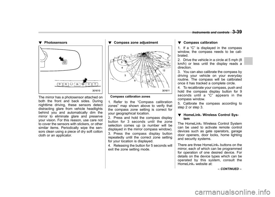SUBARU FORESTER 2012 SH / 3.G Owners Manual !Photosensors
The mirror has a photosensor attached on 
both the front and back sides. During
nighttime driving, these sensors detect
distracting glare from vehicle headlights
behind you and automatic