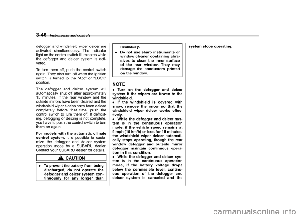 SUBARU FORESTER 2012 SH / 3.G Owners Manual 3-46Instruments and controls
defogger and windshield wiper deicer are 
activated simultaneously. The indicator
light on the control switch illuminates while
the defogger and deicer system is acti-vate