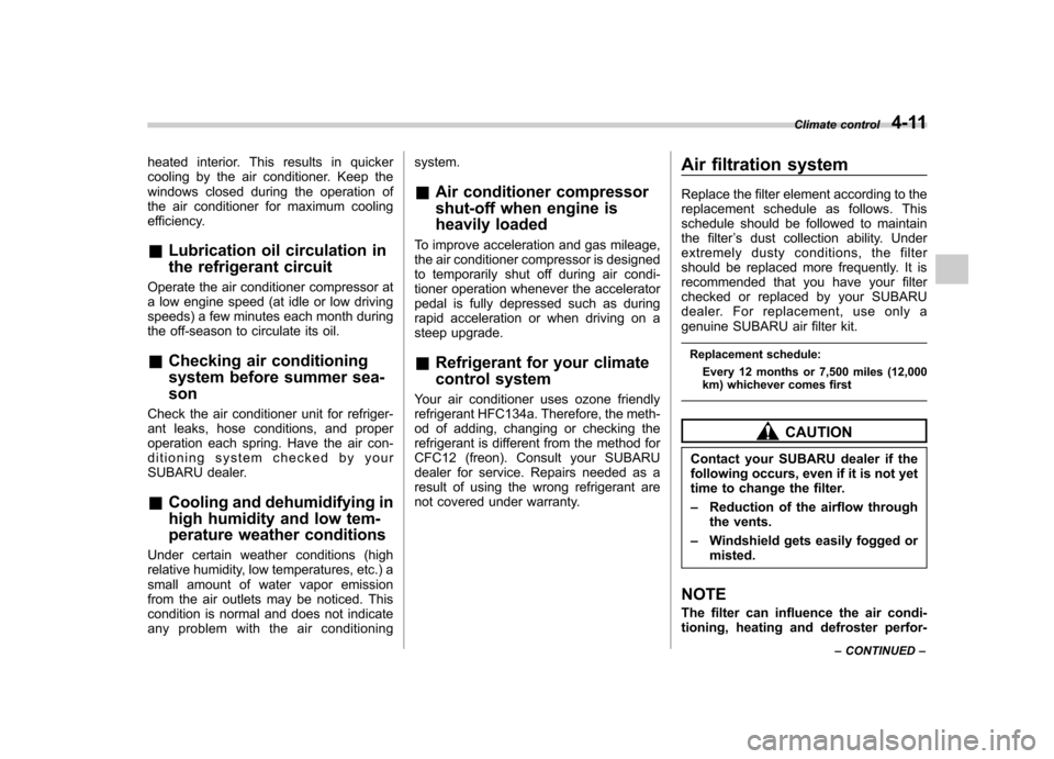 SUBARU FORESTER 2012 SH / 3.G Owners Manual heated interior. This results in quicker 
cooling by the air conditioner. Keep the
windows closed during the operation of
the air conditioner for maximum cooling
efficiency. &Lubrication oil circulati