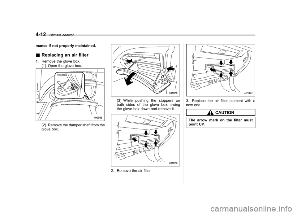 SUBARU FORESTER 2012 SH / 3.G Owners Manual 4-12Climate control
mance if not properly maintained. &Replacing an air filter
1. Remove the glove box. (1) Open the glove box.
(2) Remove the damper shaft from the
glove box.
(3) While pushing the s SUBARU FORESTER 2012 SH / 3.G Owners Manual 4-12Climate control
mance if not properly maintained. &Replacing an air filter
1. Remove the glove box. (1) Open the glove box.
(2) Remove the damper shaft from the
glove box.
(3) While pushing the s