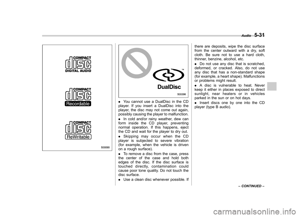 SUBARU FORESTER 2012 SH / 3.G Owners Manual .You cannot use a DualDisc in the CD
player. If you insert a DualDisc into the 
player, the disc may not come out again,
possibly causing the player to malfunction. . In cold and/or rainy weather, dew