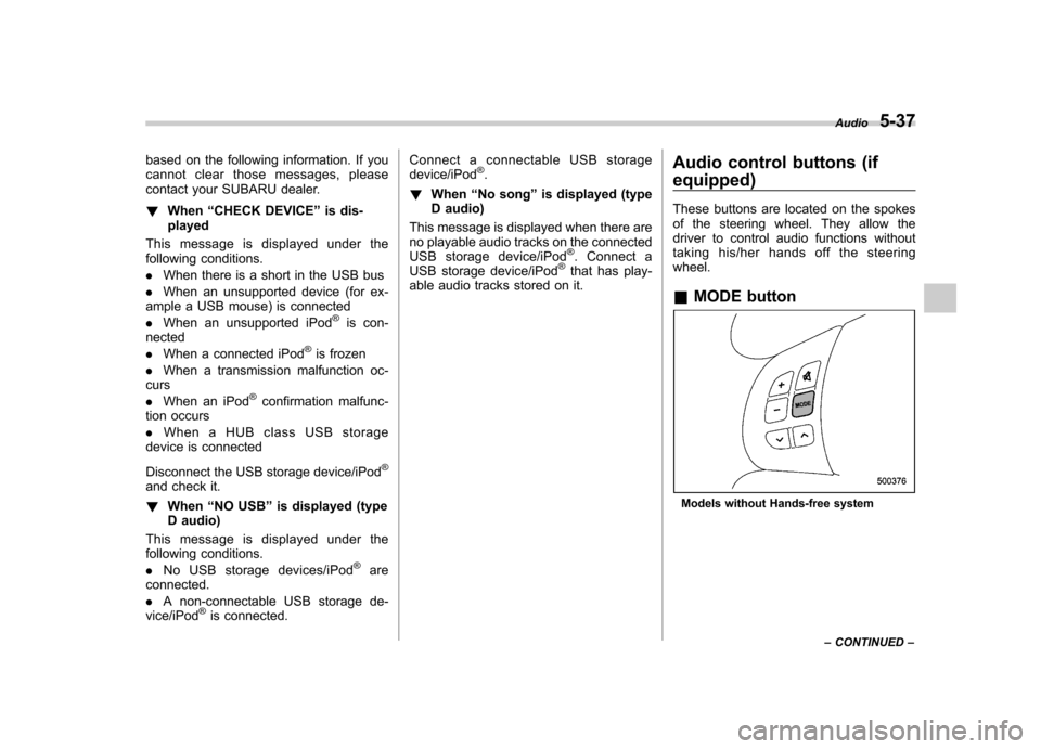 SUBARU FORESTER 2012 SH / 3.G Owners Manual based on the following information. If you 
cannot clear those messages, please
contact your SUBARU dealer. !When “CHECK DEVICE ”is dis-
played
This message is displayed under the 
following condi