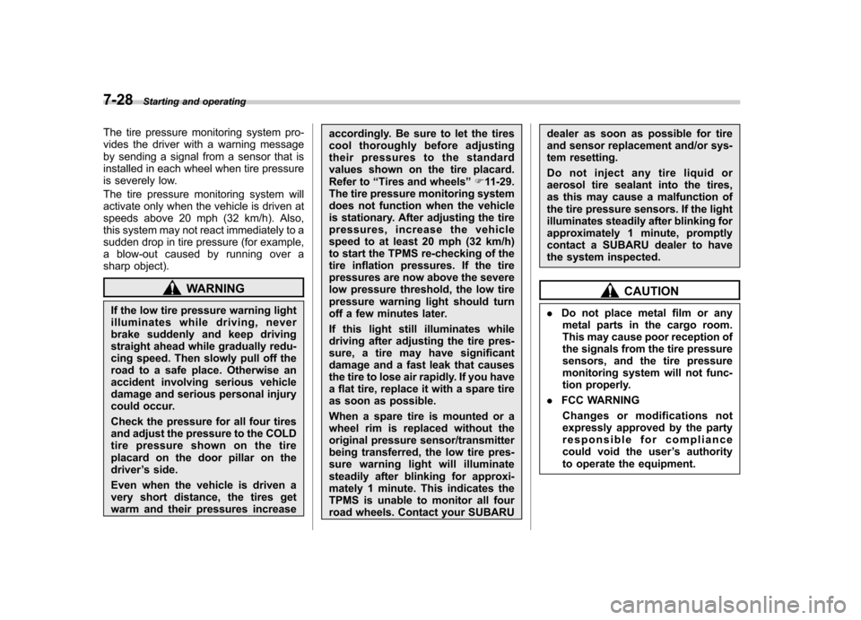 SUBARU FORESTER 2012 SH / 3.G Owners Manual 7-28Starting and operating
The tire pressure monitoring system pro- 
vides the driver with a warning message
by sending a signal from a sensor that is
installed in each wheel when tire pressure
is sev