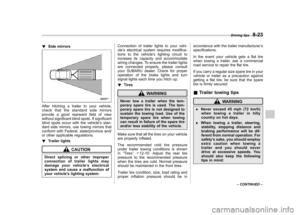 SUBARU FORESTER 2012 SH / 3.G User Guide !Side mirrors
After hitching a trailer to your vehicle, 
check that the standard side mirrors
provide a good rearward field of view
without significant blind spots. If significant
blind spots occur wi