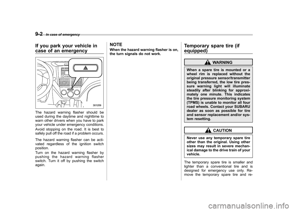 SUBARU FORESTER 2012 SH / 3.G Owners Manual 9-2In case of emergency
If you park your vehicle in 
case of an emergency
The hazard warning flasher should be 
used during the daytime and nighttime to
warn other drivers when you have to park
your v