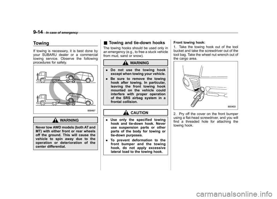 SUBARU FORESTER 2012 SH / 3.G User Guide 9-14In case of emergency
Towing 
If towing is necessary, it is best done by 
your SUBARU dealer or a commercial
towing service. Observe the following
procedures for safety.
WARNING
Never tow AWD model