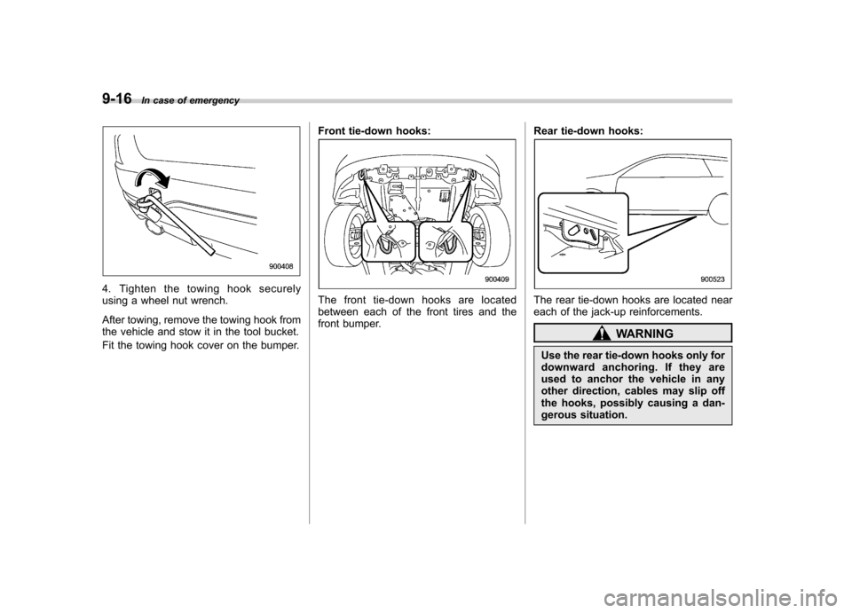 SUBARU FORESTER 2012 SH / 3.G User Guide 9-16In case of emergency
4. Tighten the towing hook securely 
using a wheel nut wrench. 
After towing, remove the towing hook from 
the vehicle and stow it in the tool bucket. 
Fit the towing hook cov