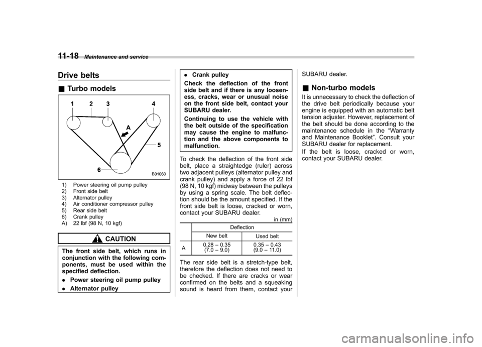 SUBARU FORESTER 2012 SH / 3.G Owners Manual 11-18Maintenance and service
Drive belts &Turbo models
1) Power steering oil pump pulley 
2) Front side belt 
3) Alternator pulley 
4) Air conditioner compressor pulley 
5) Rear side belt
6) Crank pul