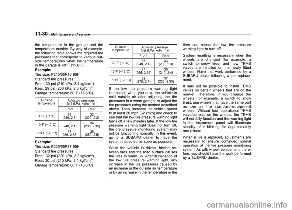 SUBARU FORESTER 2012 SH / 3.G User Guide 11-30Maintenance and service
the temperature in the garage and the 
temperature outside. By way of example,
the following table shows the required tire
pressures that correspond to various out-
side t