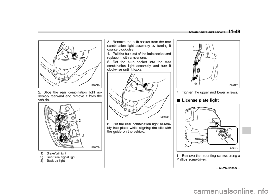 SUBARU FORESTER 2012 SH / 3.G Owners Manual 2. Slide the rear combination light as- 
sembly rearward and remove it from thevehicle.
1) Brake/tail light 
2) Rear turn signal light 
3) Back-up light3. Remove the bulb socket from the rear 
combina