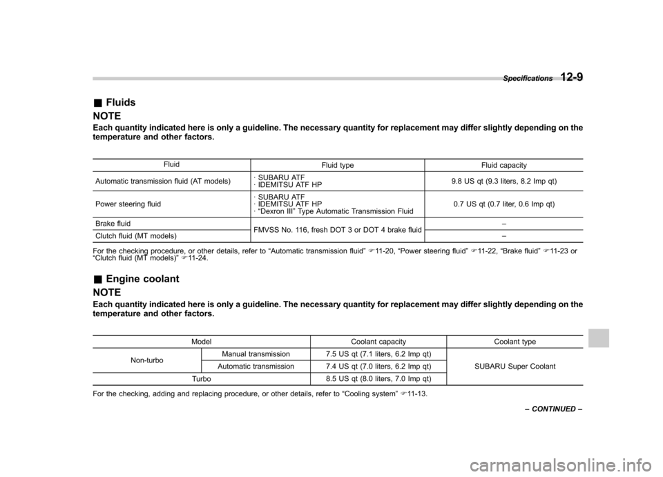 SUBARU FORESTER 2012 SH / 3.G Owners Manual &Fluids
NOTE 
Each quantity indicated here is only a guideline. The necessary quantity for replacement may differ slightly depending on the 
temperature and other factors.
Fluid Fluid type Fluid capac