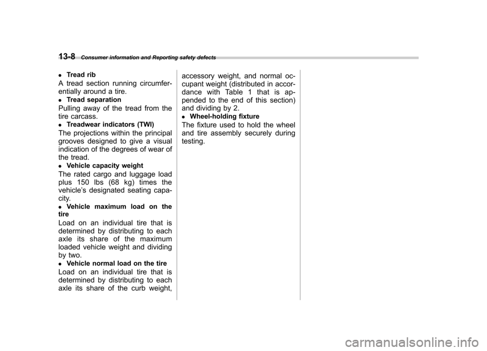 SUBARU FORESTER 2012 SH / 3.G Owners Manual 13-8Consumer information and Reporting safety defects
. Tread rib
A tread section running circumfer- 
entially around a tire. . Tread separation
Pulling away of the tread from the 
tire carcass. . Tre