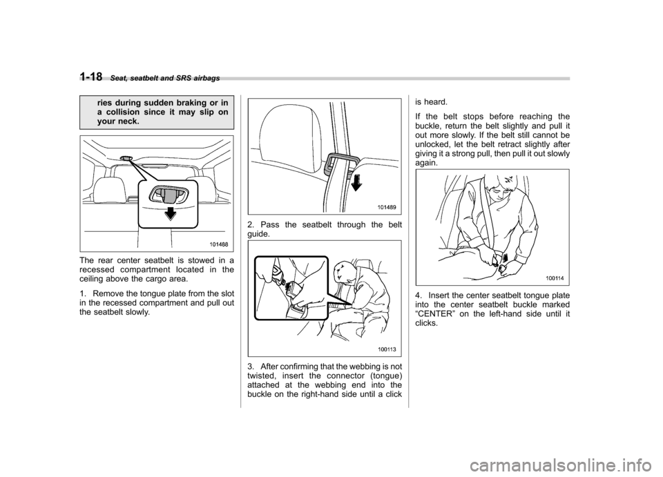 SUBARU FORESTER 2012 SH / 3.G Service Manual 1-18Seat, seatbelt and SRS airbags
ries during sudden braking or in
a collision since it may slip on
your neck.
The rear center seatbelt is stowed in a
recessed compartment located in the
ceiling ab SUBARU FORESTER 2012 SH / 3.G Service Manual 1-18Seat, seatbelt and SRS airbags
ries during sudden braking or in
a collision since it may slip on
your neck.
The rear center seatbelt is stowed in a
recessed compartment located in the
ceiling ab