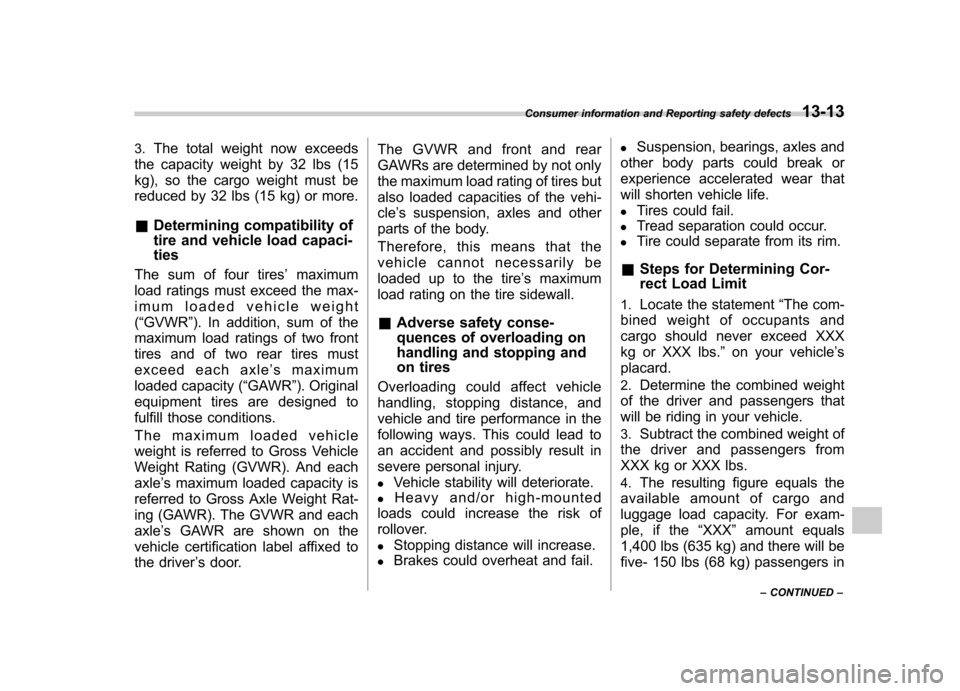 SUBARU FORESTER 2012 SH / 3.G User Guide 3.The total weight now exceeds
the capacity weight by 32 lbs (15 
kg), so the cargo weight must be
reduced by 32 lbs (15 kg) or more. & Determining compatibility of 
tire and vehicle load capaci- ties