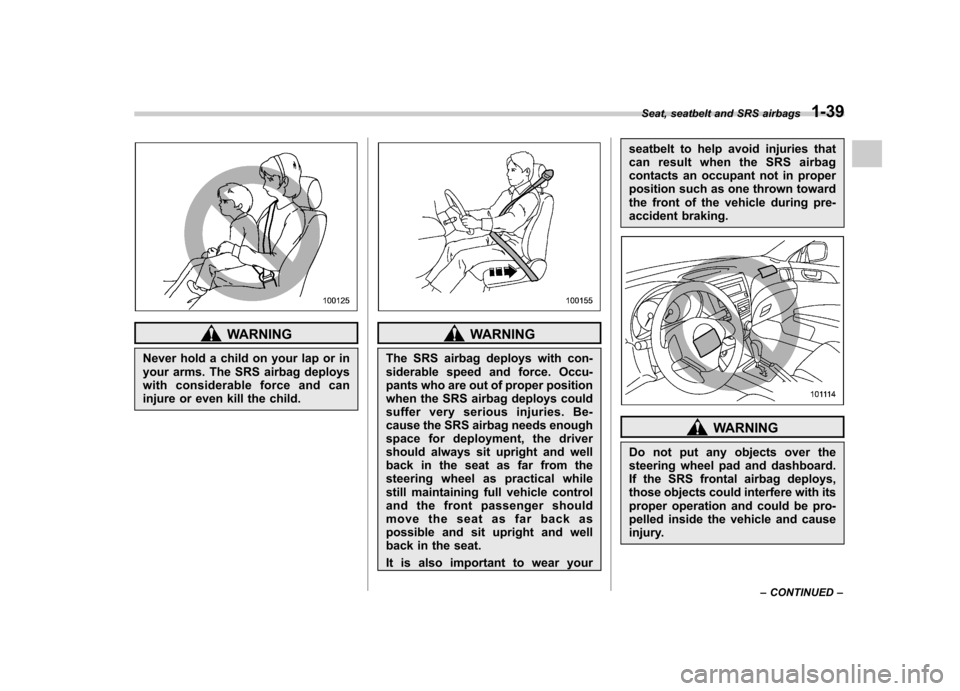 SUBARU FORESTER 2012 SH / 3.G Owners Manual WARNING
Never hold a child on your lap or in 
your arms. The SRS airbag deploys
with considerable force and can
injure or even kill the child.WARNING
The SRS airbag deploys with con- 
siderable speed 