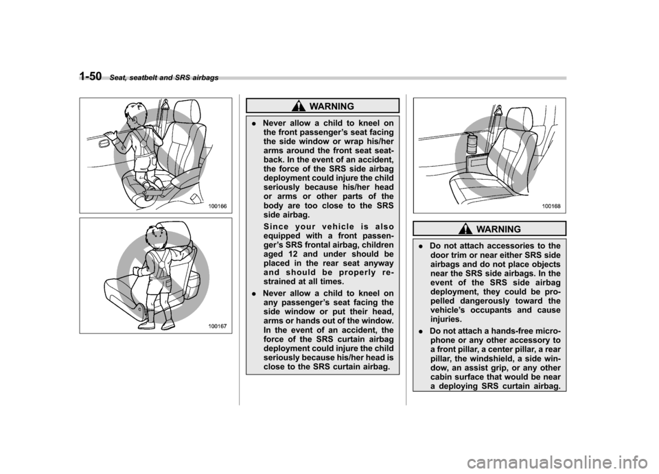SUBARU FORESTER 2012 SH / 3.G Owners Manual 1-50Seat, seatbelt and SRS airbags
WARNING
. Never allow a child to kneel on
the front passenger ’s seat facing
the side window or wrap his/her 
arms around the front seat seat-
back. In the event o