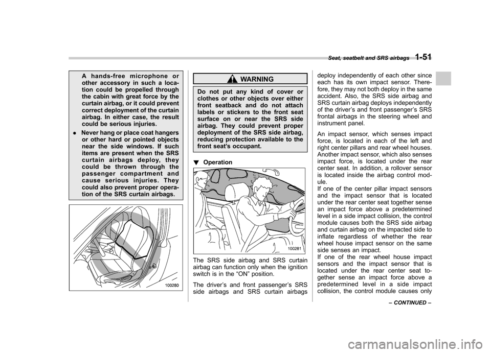 SUBARU FORESTER 2012 SH / 3.G Owners Manual A hands-free microphone or 
other accessory in such a loca-
tion could be propelled through
the cabin with great force by the
curtain airbag, or it could prevent
correct deployment of the curtain
airb