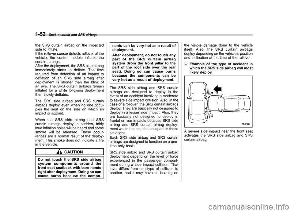 SUBARU FORESTER 2012 SH / 3.G Owners Manual 1-52Seat, seatbelt and SRS airbags
the SRS curtain airbag on the impacted 
side to inflate.
If the rollover sensor detects rollover of the
vehicle, the control module inflates the
curtain airbags.
Aft