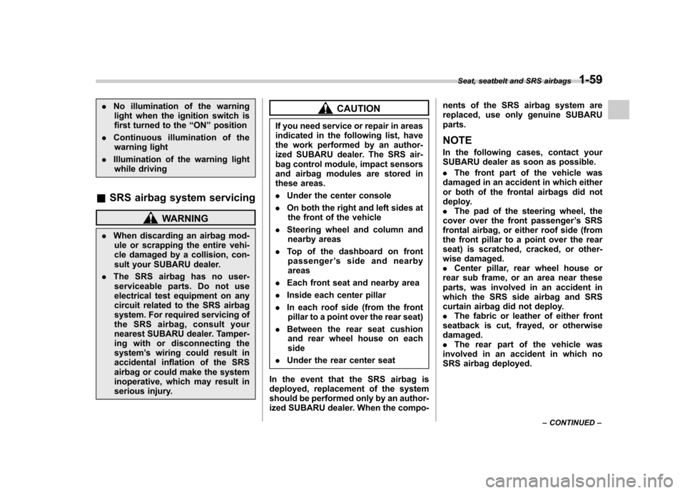 SUBARU FORESTER 2012 SH / 3.G Owners Manual .No illumination of the warning
light when the ignition switch is 
first turned to the “ON ”position
. Continuous illumination of the
warning light
. Illumination of the warning light
while drivin