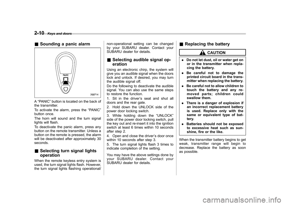 SUBARU FORESTER 2012 SH / 3.G Owners Manual 2-10Keys and doors
&Sounding a panic alarm
A“PANIC ”button is located on the back of
the transmitter. 
To activate the alarm, press the “PANIC ”
button once.
The horn will sound and the turn s