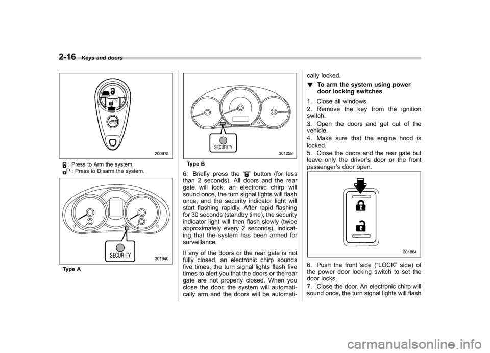 SUBARU FORESTER 2013 SH / 3.G Owners Manual 2-16Keys and doors
: Press to Arm the system.: Press to Disarm the system.
Type A
Type B
6. Briefly press the “
”button (for less
than 2 seconds). All doors and the rear
gate will lock, an electr SUBARU FORESTER 2013 SH / 3.G Owners Manual 2-16Keys and doors
: Press to Arm the system.: Press to Disarm the system.
Type A
Type B
6. Briefly press the “
”button (for less
than 2 seconds). All doors and the rear
gate will lock, an electr