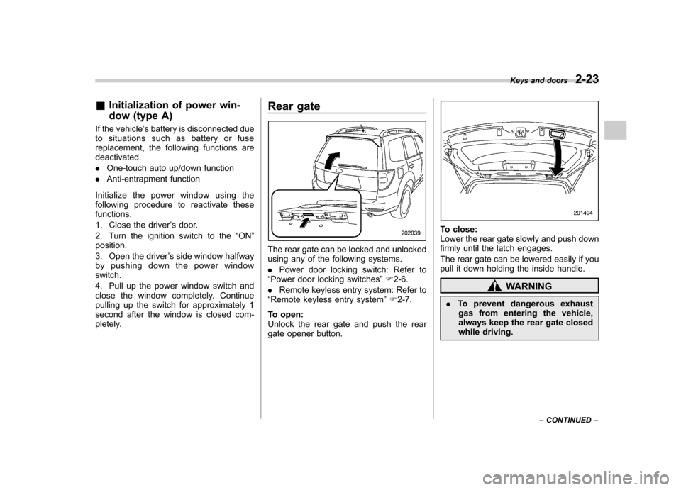 SUBARU FORESTER 2013 SH / 3.G User Guide &Initialization of power win- 
dow (type A)
If the vehicle ’s battery is disconnected due
to situations such as battery or fuse 
replacement, the following functions aredeactivated. . One-touch auto