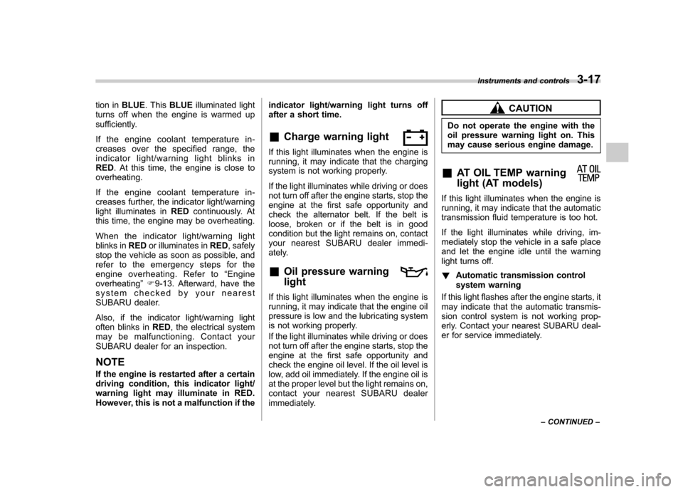 SUBARU FORESTER 2013 SH / 3.G Owners Manual tion inBLUE. This BLUE illuminated light
turns off when the engine is warmed up 
sufficiently. 
If the engine coolant temperature in- 
creases over the specified range, the 
indicator light/warning li