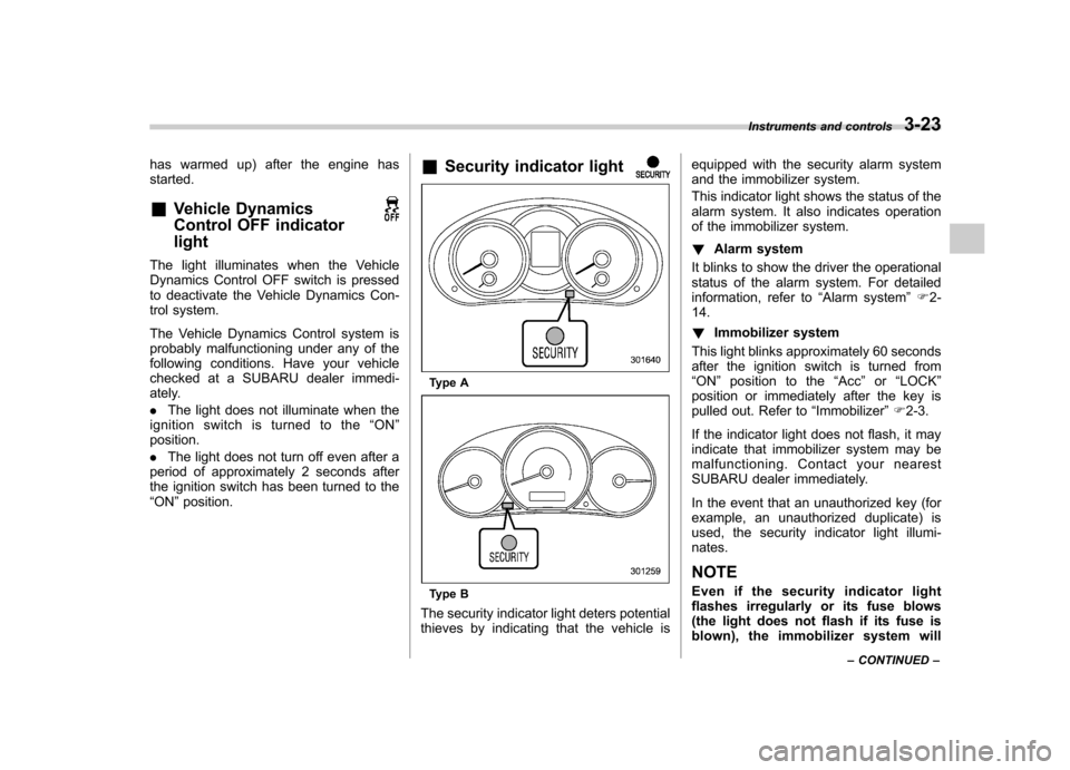 SUBARU FORESTER 2013 SH / 3.G Owners Manual has warmed up) after the engine has started. &Vehicle Dynamics 
Control OFF indicatorlight
The light illuminates when the Vehicle 
Dynamics Control OFF switch is pressed
to deactivate the Vehicle Dyna