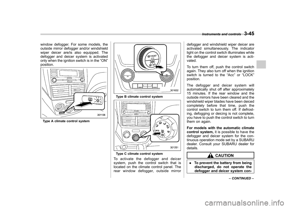 SUBARU FORESTER 2013 SH / 3.G Owners Manual window defogger. For some models, the
outside mirror defogger and/or windshield
wiper deicer are/is also equipped. The
defogger and deicer system is activated
only when the ignition switch is in the SUBARU FORESTER 2013 SH / 3.G Owners Manual window defogger. For some models, the
outside mirror defogger and/or windshield
wiper deicer are/is also equipped. The
defogger and deicer system is activated
only when the ignition switch is in the