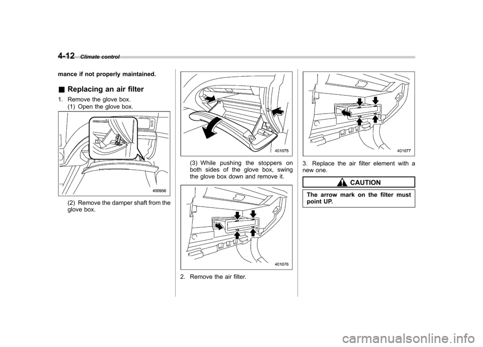 SUBARU FORESTER 2013 SH / 3.G Owners Manual 4-12Climate control
mance if not properly maintained. &Replacing an air filter
1. Remove the glove box. (1) Open the glove box.
(2) Remove the damper shaft from the 
glove box.
(3) While pushing the s