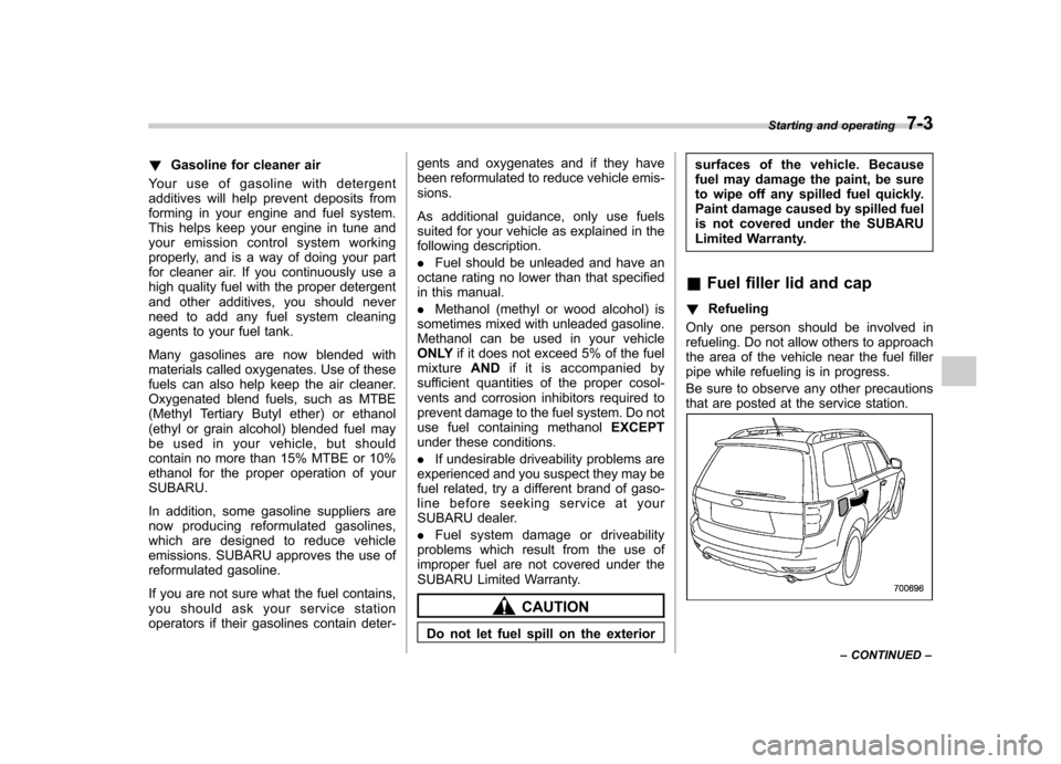 SUBARU FORESTER 2013 SH / 3.G Owners Guide !Gasoline for cleaner air
Your use of gasoline with detergent 
additives will help prevent deposits from
forming in your engine and fuel system.
This helps keep your engine in tune and
your emission c