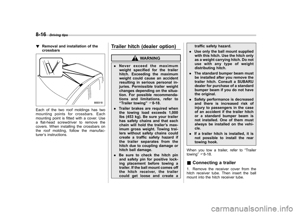 SUBARU FORESTER 2013 SH / 3.G Owners Manual 8-16Driving tips
!Removal and installation of the crossbars
Each of the two roof moldings has two 
mounting points for crossbars. Each
mounting point is fitted with a cover. Use
a flat-head screwdrive