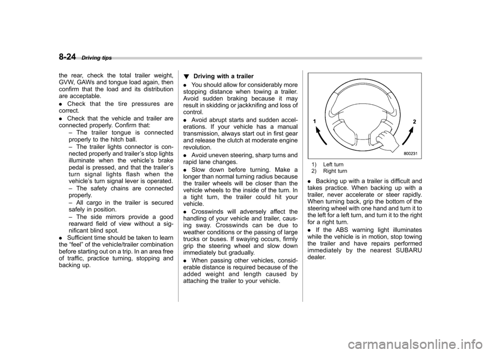 SUBARU FORESTER 2013 SH / 3.G User Guide 8-24Driving tips
the rear, check the total trailer weight, 
GVW, GAWs and tongue load again, then
confirm that the load and its distribution
are acceptable. . Check that the tire pressures are
correct